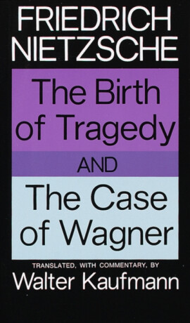 The Birth of Tragedy and The Case of Wagner - Friedrich Nietzsche