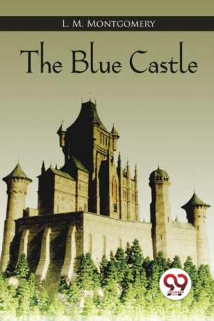 The Blue Castle - Lucy Maud Montgomeryová