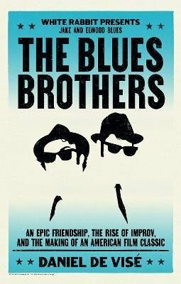 The Blues Brothers: An Epic Friendship, the Rise of Improv, and the Making of an American Film Classic - de Visé Daniel