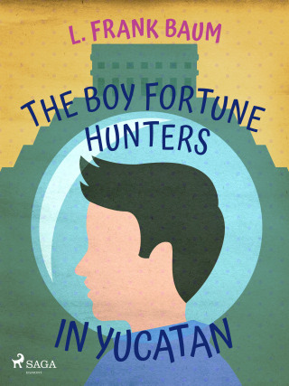 The Boy Fortune Hunters in Yucatan - Lyman Frank Baum