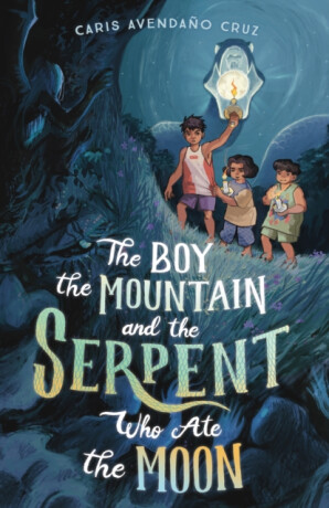 The Boy, the Mountain, and the Serpent Who Ate the Moon - Caris Avendano Cruz