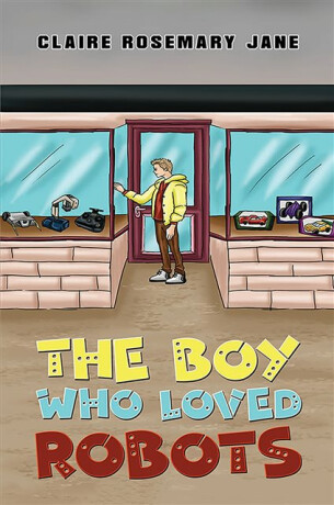 The Boy Who Loved Robots - Claire Rosemary Jane