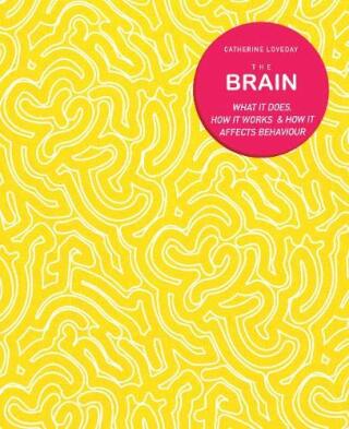The Brain: What it does, how it works & how it affects behaviour - Catherine Loveday