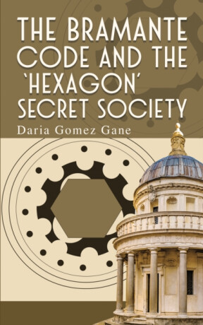 The Bramante Code and the â€˜Hexagonâ€™ Secret Society - Daria Gomez Gane