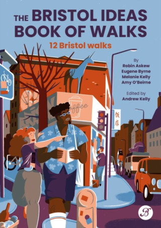 The Bristol Ideas Book of Walks - Eugene Byrne,Amy O'Beirne,Robin Askew,Melanie Kelly