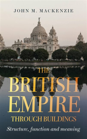 The British Empire Through Buildings - John M. MacKenzie