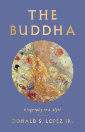 The Buddha – Biography of a Myth - Donald S. Lopez Jr.