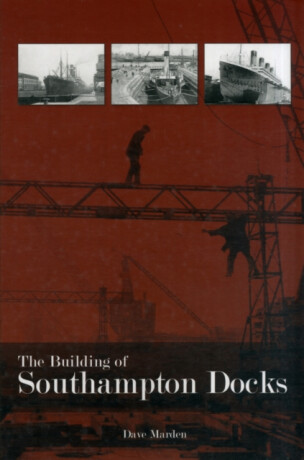 The Building of Southampton Docks - Dave Marden