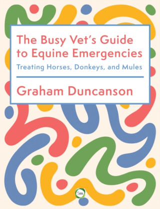 The Busy Vetâ€™s Guide to Equine Emergencies - Graham Duncanson
