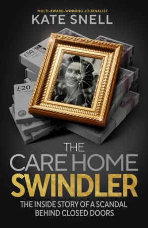 The Care Home Swindler - Kate Snell