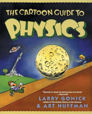 The Cartoon Guide to Physics - Larry Gonick,Art Huffman