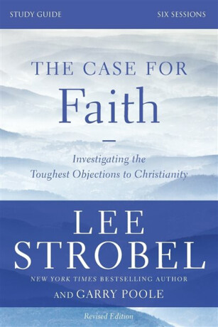 The Case for Faith Bible Study Guide Revised Edition - Lee Strobel,Garry D. Poole
