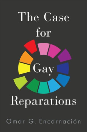 The Case for Gay Reparations - Omar G.  Encarnacion