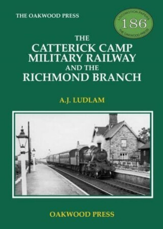 The Catterick Camp Military Railway and the Richmond Branch - A J Ludlam