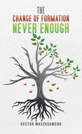 The Change of Formation Never Enough - Hector Masekoameng