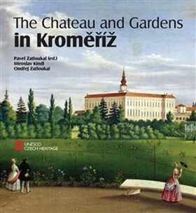 The Chateau and Gardens in Kroměříž - Pavel Zatloukal,Ondřej Zatloukal,Miroslav Kindl