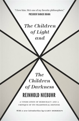 The Children of Light and the Children of Darkne â€“ A Vindication of Democracy and a Critique of Its Traditional Defense - Niebuhr Reinhold,Gary Dorrien