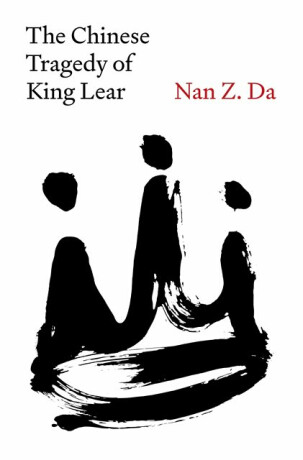 The Chinese Tragedy of King Lear - Nan Z. Da