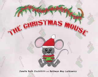 The Christmas Mouse - Bethwyn May Lorkiewicz,Janelle Ruth Cicchillitti