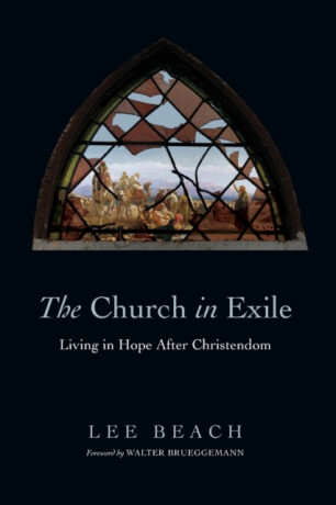 The Church in Exile â€“ Living in Hope After Christendom - Brueggemann Walter,Lee Beach