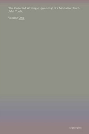 The Collected Writings (1991â€“2024) of a Mortal to Death - Jalal Toufic