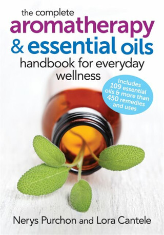 The Complete Aromatherapy and Essential Oils Handbook for Everyday Wellness - Lora Cantele,Nerys Purchon