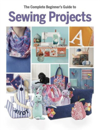 The Complete Beginner's Guide to Sewing Projects - Katherine Marsh