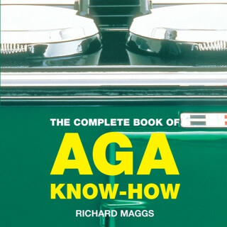 The Complete Book of Aga Know-How - Richard Maggs