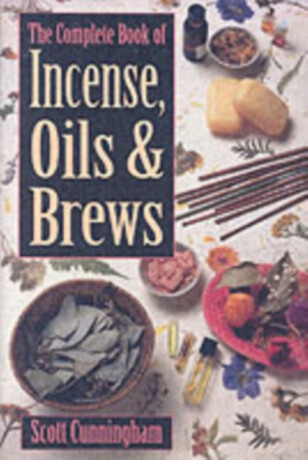 The Complete Book of Incense, Oils and Brews - Scott Cunningham
