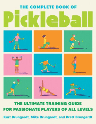 The Complete Book of Pickleball - Kurt Brungardt,Brett Brungardt,Mike Brungardt