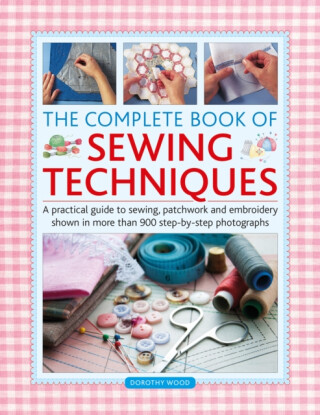 The Complete Book of Sewing Techniques - Dorothy Wood