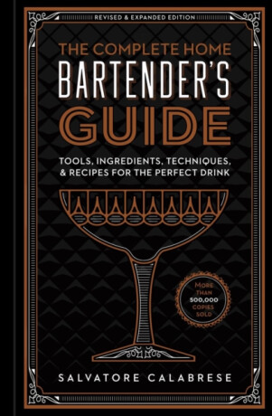The Complete Home Bartender's Guide - Salvatore Calabrese