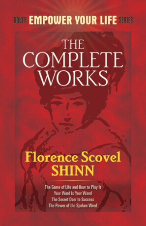 The Complete Works of Florence Scovel Shinn Complete Works of Florence Scovel Shinn - Florence Scovel Shinn