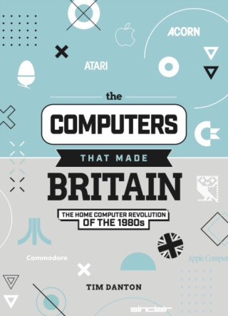 The Computers That Made Britain - Tim Danton