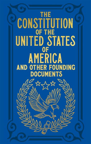 The Constitution of the United States of America and Other Founding Documents - Alexander Hamilton,John Jay,Thomas Jefferson,James Madison,John Adams,Benjamin Franklin,George Washington