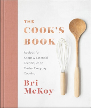 The Cook`s Book â€“ Recipes for Keeps & Essential Techniques to Master Everyday Cooking - Bri Mckoy