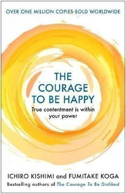 The Courage To Like Yourself - Fumitake Koga,Ichiro Kishimi