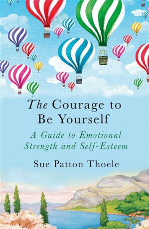 The Courage to be Yourself - Sue Patton Thoele