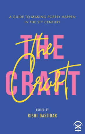 The Craft: A Guide to Making Poetry Happen in the 21st Century - 