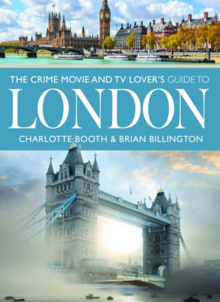 The Crime Movie and TV Lover's Guide to London - Brian Billington,Charlotte Booth