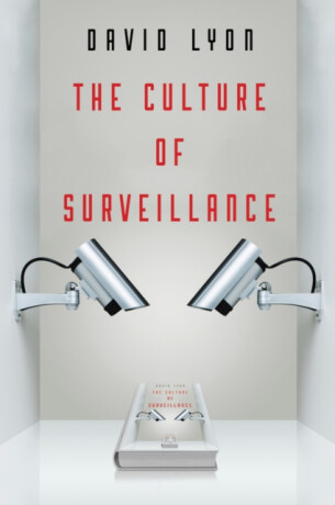The Culture of Surveillance â€“ Watching as a Way of Life - David Lyon