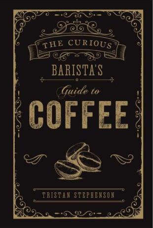 The Curious Barista''s Guide to Coffee - Tristan Stephenson