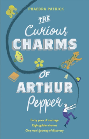 The Curious Charms Of Arthur Pepper - Phaedra Patrick