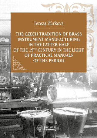 The Czech Tradition of Brass Instrument Manufacturing in the Latter Half of the 19th Century in the Light of Practical Manuals of the Period - Tereza Žůrková
