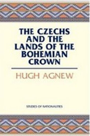 Czechs and the Lands of the Bohemian Crown - Agnew Hugh LeCaine