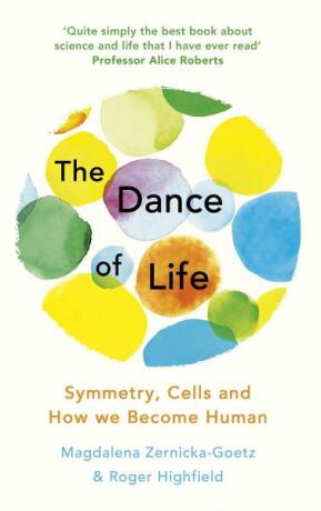 The Dance of Life: Symmetry, Cells and How We Become Human - Roger Highfield,Magdalena Zernicka-Goetz