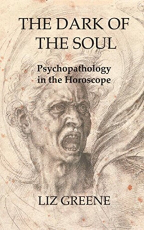 The Dark of the Soul: Psychopathology in the Horoscope - Liz Greene