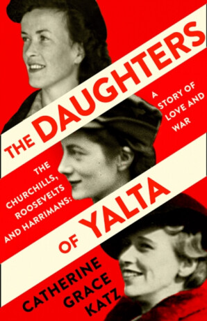 The Daughters of Yalta - Catherine Grace Katz