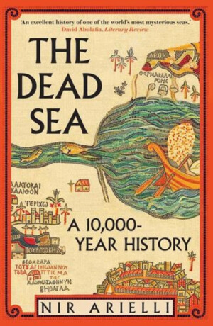 The Dead Sea – A 10,000 Year History - Nir Arielli