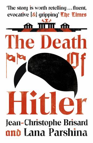 The Death of Hitler: The Final Word on the Ultimate Cold Case: The Search for Hitler’s Body - Jean-Christophe Brisard,Lana Parshina,Shaun Whiteside